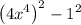 \left(4 x^{4}\right)^{2}-1^{2}