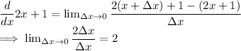 \dfrac{d}{dx}2x+1=\lim_{\Delta x\to0}\dfrac{2(x+\Delta x)+1-(2x+1)}{\Delta x} \\ \implies\lim_{\Delta x\to 0}\dfrac{2\Delta x}{\Delta x}=2