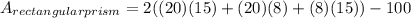 A _{rectangular prism} = 2 ((20)(15)+(20)(8)+(8)(15))-100