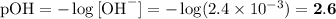 \text{pOH} = -\log \text{[OH}^{-}] = -\log(2.4 \times 10^{-3}) = \mathbf{2.6}