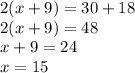 2(x+9)=30+18\\2(x+9)=48\\x+9=24\\x=15