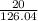 \frac{20}{126.04}