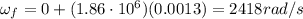 \omega_f = 0 + (1.86\cdot 10^6)(0.0013)=2418 rad/s