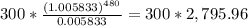 300*\frac{(1.005833)^{480}}{0.005833} =300* 2,795.96