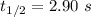 t_{1/2} = 2.90 \ s