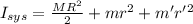 I_{sys} = \frac{MR^{2} }{2}  + mr^{2}  + m'r' ^{2}