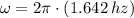 \omega = 2\pi \cdot (1.642\,hz)