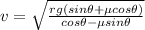 v=\sqrt{\frac{rg(sin \theta + \mu cos \theta)}{cos \theta - \mu sin \theta}}