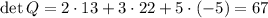 \det Q=2\cdot13+3\cdot22+5\cdot(-5)=67