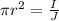 \pi r^{2} = \frac{I}{J}