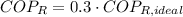 COP_{R} = 0.3\cdot COP_{R,ideal}