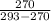 \frac{270}{293-270}