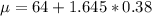 \mu = 64 + 1.645*0.38