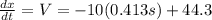 \frac{dx}{dt}= V = - 10(0.413 s) +44.3
