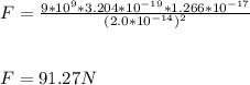 F = \frac{9 * 10^9 * 3.204 * 10^{-19} * 1.266 * 10^{-17}}{(2.0 * 10^{-14})^2} \\\\\\F = 91.27 N