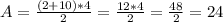 A=\frac{(2+10)*4}{2} =\frac{12*4}{2} =\frac{48}{2} =24