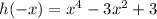 h(-x) = x^4 -3x^2 + 3