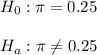 H_0: \pi=0.25\\\\H_a:\pi\neq 0.25