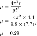 \mu=\dfrac{4\pi^2r}{gt^2}\\\\\mu=\dfrac{4\pi^2\times 4.4}{9.8\times (7.7)^2}\\\\\mu=0.29