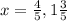 x = \frac{4}{5} ,1 \frac{3}{5}