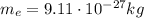 m_e=9.11\cdot 10^{-27}kg