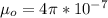 \mu_o = 4 \pi *10 ^{-7}