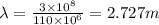 \lambda=\frac{3\times 10^8}{110\times 10^6}=2.727 m