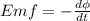 Emf = -  \frac{d \phi}{dt}