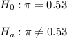 H_0: \pi=0.53\\\\H_a: \pi\neq0.53