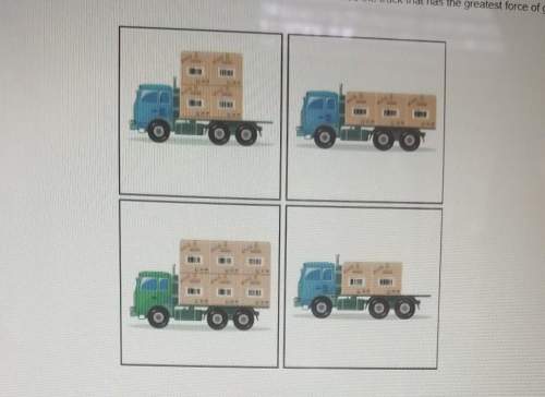 These four trucks are identical each box loaded on the truck has the same mass choose the truck that