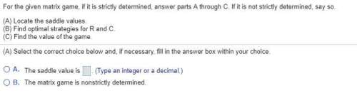 For the given matrix game, if it is strictly determined, answer parts a through c. if it is not st