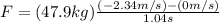 F = (47.9kg)\frac{(-2.34m/s)-(0m/s)}{1.04s}