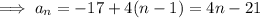 \implies a_n=-17+4(n-1)=4n-21