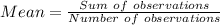 Mean=\frac{Sum\ of\ observations}{Number\ of\ observations}