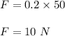 F=0.2\times 50\\\\F=10\ N