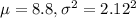 \mu=8.8,\sigma^{2} = 2.12^{2}