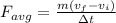 F_{avg} = \frac{m (v_{f} -v_{i}  )}{\Delta t}