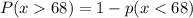 P(x  68 ) = 1 - p( x< 68)