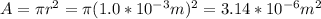 A = \pi r^2 = \pi (1.0*10^{-3}m)^2 = 3.14*10^{-6}m^2