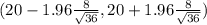 (20 - 1.96 \frac{8}{\sqrt{36} } ,20 + 1.96 \frac{8}{\sqrt{36} } )