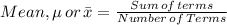 Mean, \mu \, or \, \bar {x}  = \frac{Sum \, of \, terms}{Number \, of \, Terms}