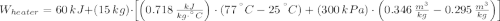 W_{heater} = 60\,kJ + (15\,kg)\cdot \left[\left(0.718\,\frac{kJ}{kg\cdot ^{\textdegree}C} \right)\cdot (77\,^{\textdegree}C- 25\,^{\textdegree}C) + (300\,kPa)\cdot \left(0.346\,\frac{m^{3}}{kg}-0.295\,\frac{m^{3}}{kg} \right)\right]