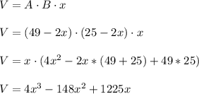 V=A\cdot B\cdot x\\\\V=(49-2x)\cdot (25-2x)\cdot x\\\\V=x\cdot (4x^2-2x*(49+25)+49*25)\\\\V=4x^3-148x^2+1225x