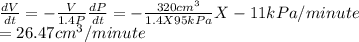 \frac{dV}{dt} = -\frac{V}{1.4P} \frac{dP}{dt} = -\frac{320 cm^{3} }{1.4 X 95 kPa} X- 11 kPa/minute\\= 26.47 cm^{3}/minute