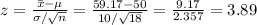 z=\frac{\bar x-\mu}{\sigma/\sqrt{n}}=\frac{59.17-50}{10/\sqrt{18}}=\frac{9.17}{2.357}=3.89