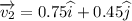 \overrightarrow{v_{2}}=0.75\widehat{i}+0.45\widehat{j}