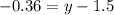 -0.36=y-1.5