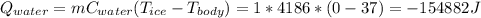 Q_{water} =mC_{water} (T_{ice} -T_{body} )=1*4186*(0-37)=-154882J