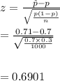z=\frac{\hat p-p}{\sqrt{\frac{p(1-p)}{n}}}\\\\=\frac{0.71-0.7}{\sqrt{\frac{0.7\times0.3}{1000}}}\\\\\\=0.6901