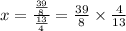 x=\frac{\frac{39}{8} }{\frac{13}{4} }=\frac{39}{8} \times\frac{4}{13}